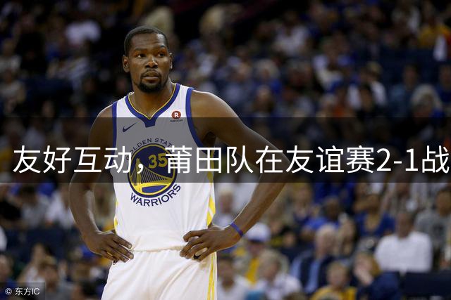 友好互动，莆田队在友谊赛2-1战胜来访的阿根廷闽南籍青年队