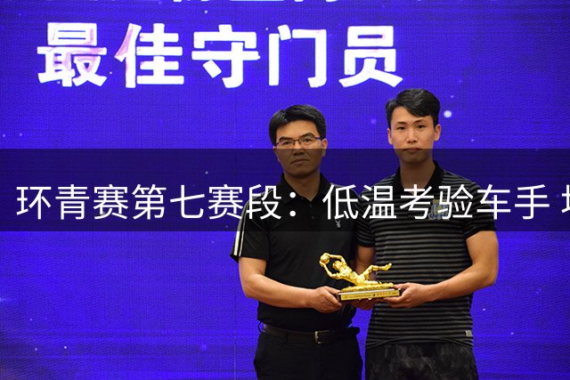 环青赛第七赛段：低温考验车手 埃斯特拉达首夺冠