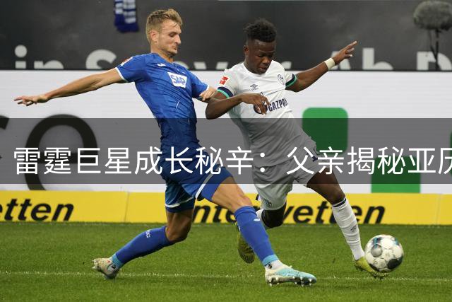 雷霆巨星成长秘辛：父亲揭秘亚历山大少年时期严苛训练细节