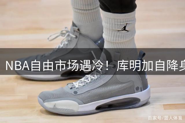 NBA自由市场遇冷！库明加自降身价仍难觅下家 湖人已转向其他目标
